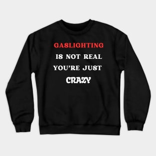 Gaslighting Is Not Real You're Just Crazy Crewneck Sweatshirt